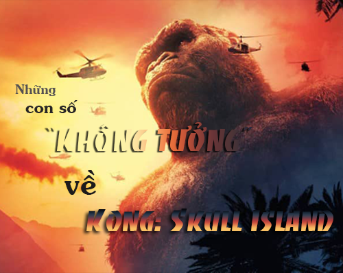 Giật mình những con số "không tưởng" về Kong: Đảo Đầu Lâu